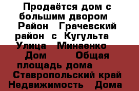 Продаётся дом с большим двором › Район ­ Грачевский район, с. Кугульта  › Улица ­ Минаенко  › Дом ­ 14 › Общая площадь дома ­ 60 - Ставропольский край Недвижимость » Дома, коттеджи, дачи продажа   